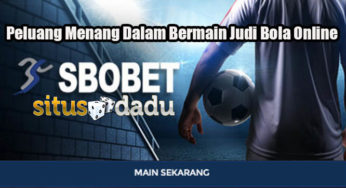 Peluang Menang Dalam Bermain Judi Bola Online