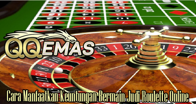 Cara Manfaatkan Keuntungan Bermain Judi Roulette Online