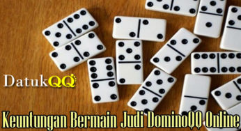 Keuntungan Bermain Judi DominoQQ Online