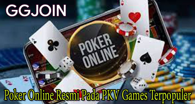 Poker Online Resmi Pada PKV Games Terpopuler