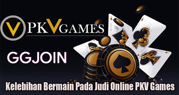 Kelebihan Bermain Pada Judi Online PKV Games