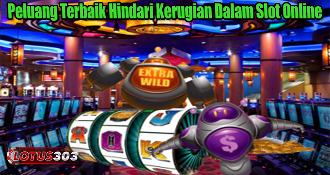 Peluang Terbaik Hindari Kerugian Dalam Slot Online