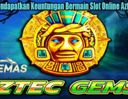Taktik Mendapatkan Keuntungan Bermain Slot Online Aztec Gems