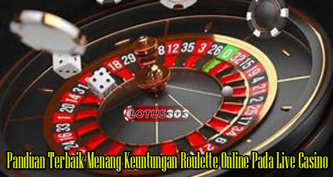 Panduan Terbaik Menang Keuntungan Roulette Online Pada Live Casino