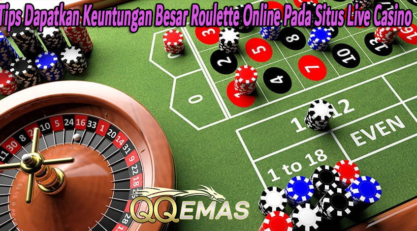 Tips Dapatkan Keuntungan Besar Roulette Online Pada Situs Live Casino
