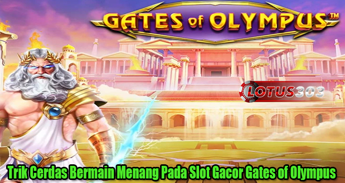 Trik Cerdas Bermain Menang Pada Slot Gacor Gates of Olympus