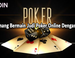 Trik Menang Bermain Judi Poker Online Dengan Efektif