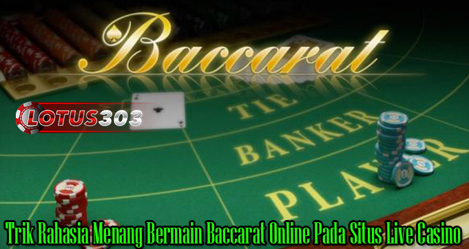 Trik Rahasia Menang Bermain Baccarat Online Pada Situs Live Casino