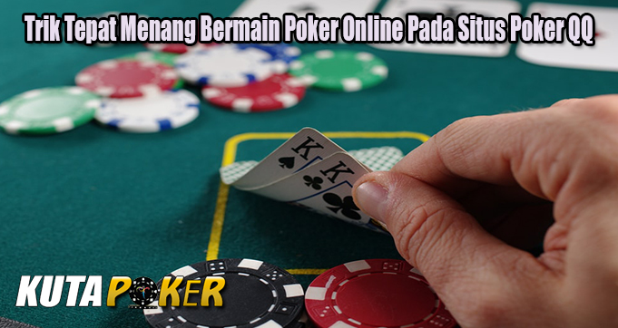 Trik Tepat Menang Bermain Poker Online Pada Situs Poker QQ